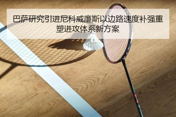 巴萨研究引进尼科威廉斯以边路速度补强重塑进攻体系新方案